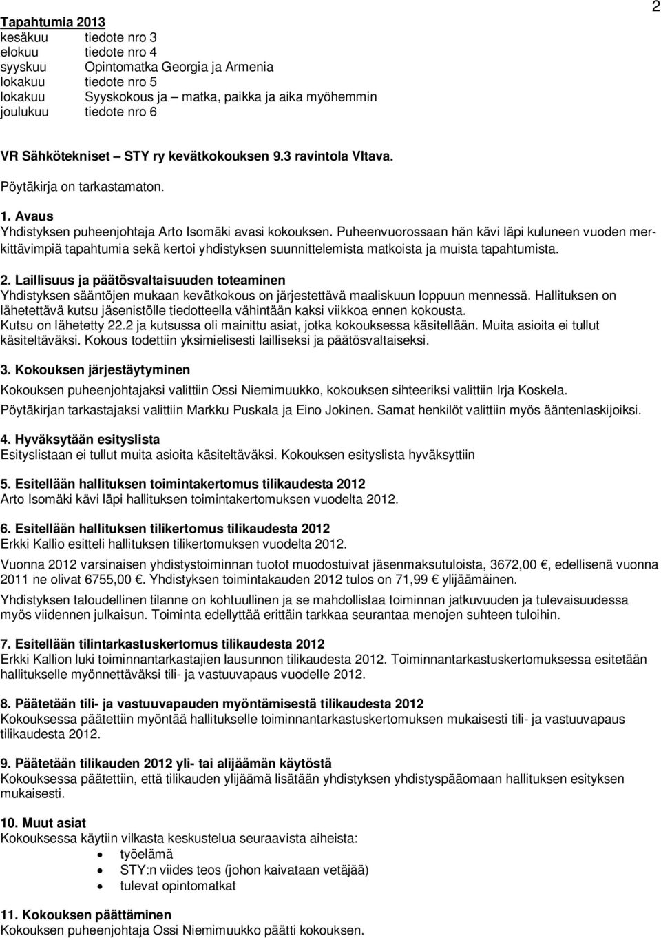 Puheenvuorossaan hän kävi läpi kuluneen vuoden merkittävimpiä tapahtumia sekä kertoi yhdistyksen suunnittelemista matkoista ja muista tapahtumista. 2.