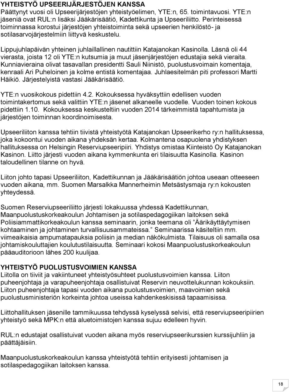 Lippujuhlapäivän yhteinen juhlaillallinen nautittiin Katajanokan Kasinolla. Läsnä oli 44 vierasta, joista 12 oli YTE:n kutsumia ja muut jäsenjärjestöjen edustajia sekä vieraita.