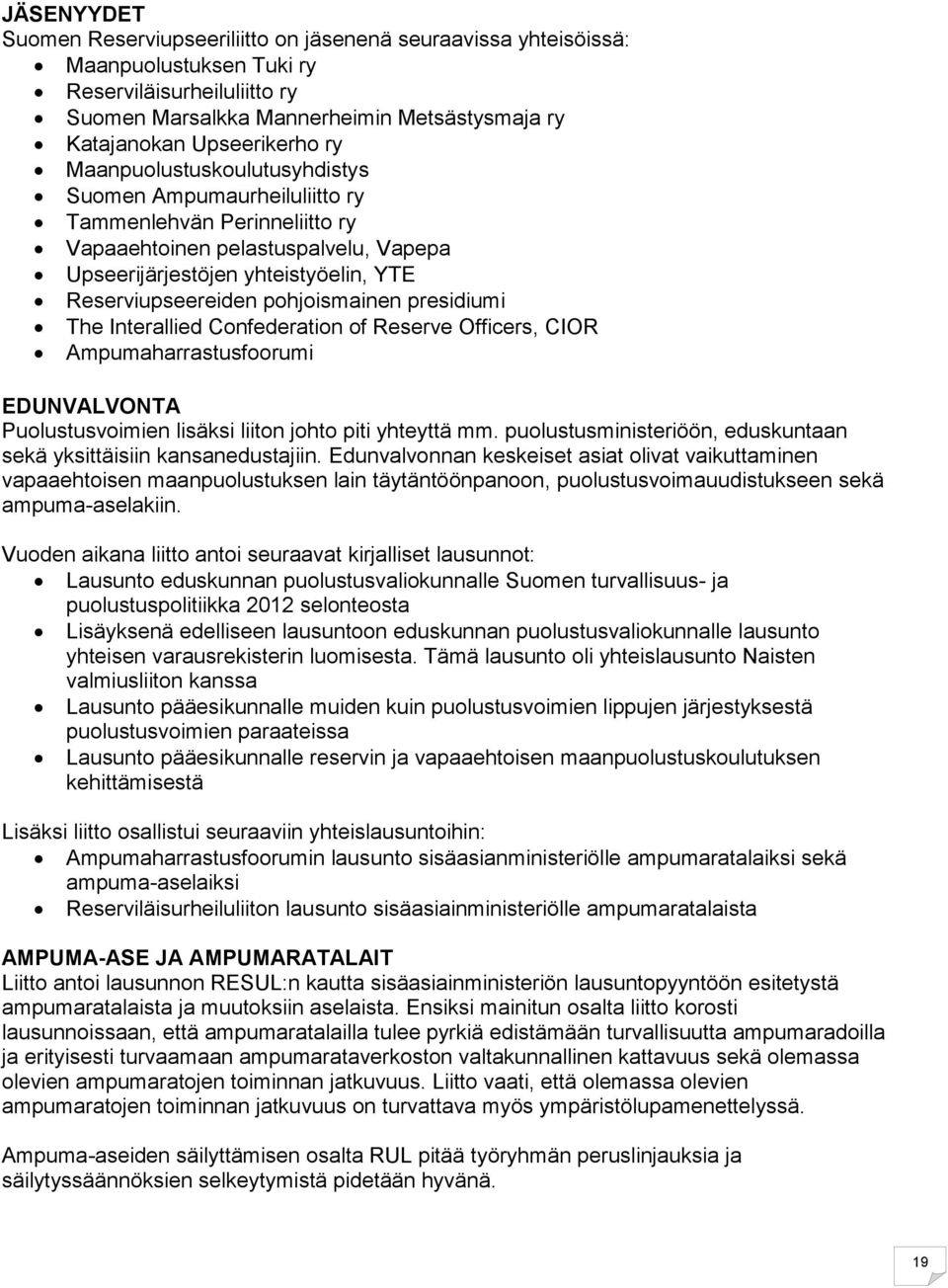 Reserviupseereiden pohjoismainen presidiumi The Interallied Confederation of Reserve Officers, CIOR Ampumaharrastusfoorumi EDUNVALVONTA Puolustusvoimien lisäksi liiton johto piti yhteyttä mm.