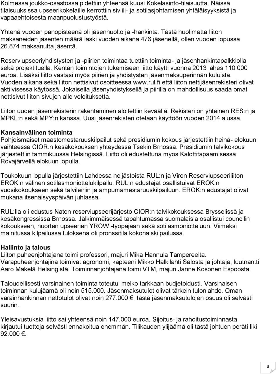 Tästä huolimatta liiton maksaneiden jäsenten määrä laski vuoden aikana 476 jäsenellä, ollen vuoden lopussa 26.874 maksanutta jäsentä.