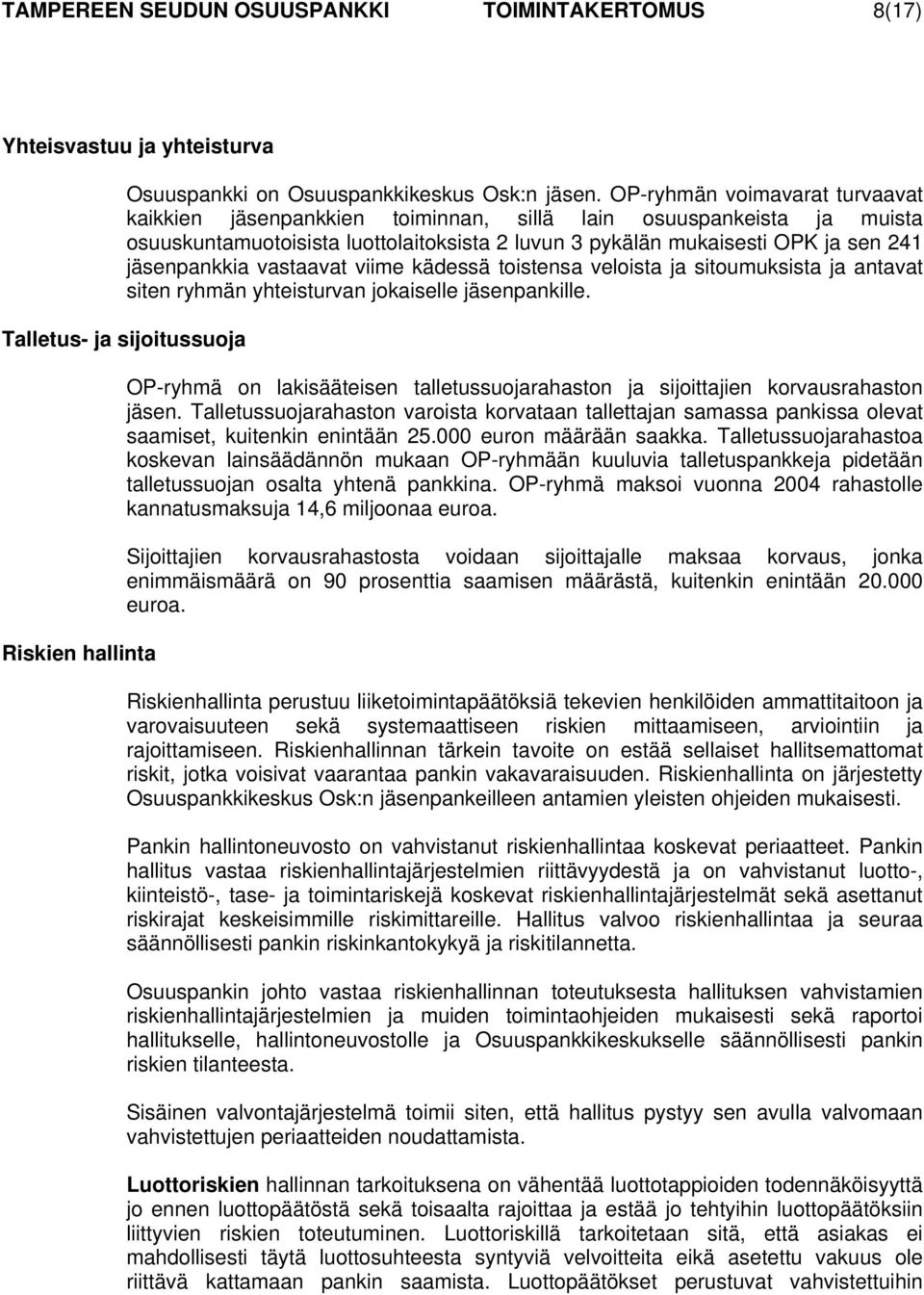 vastaavat viime kädessä toistensa veloista ja sitoumuksista ja antavat siten ryhmän yhteisturvan jokaiselle jäsenpankille.