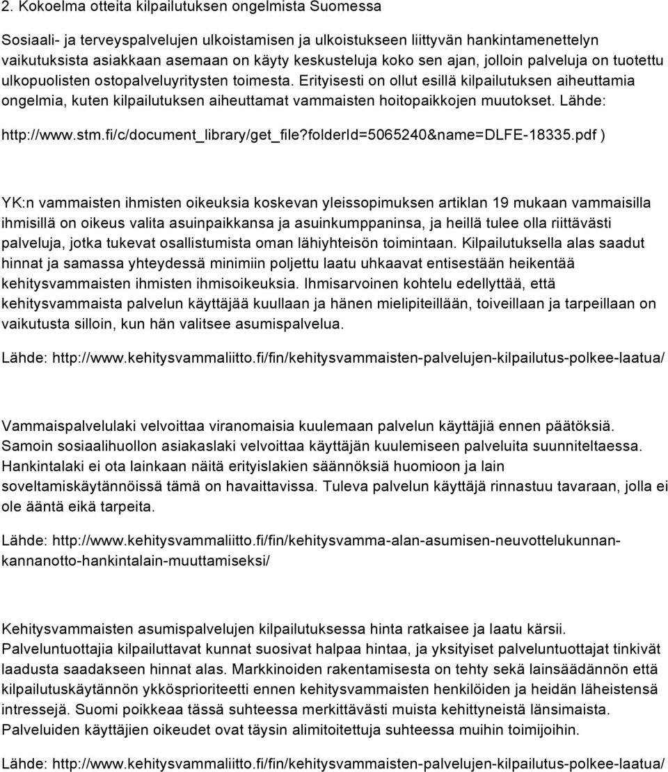 Erityisesti on ollut esillä kilpailutuksen aiheuttamia ongelmia, kuten kilpailutuksen aiheuttamat vammaisten hoitopaikkojen muutokset. Lähde: http://www.stm.fi/c/document_library/get_file?