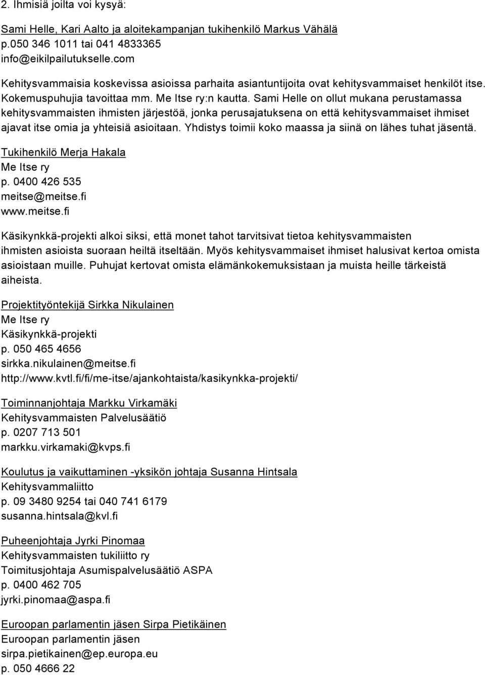 Sami Helle on ollut mukana perustamassa kehitysvammaisten ihmisten järjestöä, jonka perusajatuksena on että kehitysvammaiset ihmiset ajavat itse omia ja yhteisiä asioitaan.