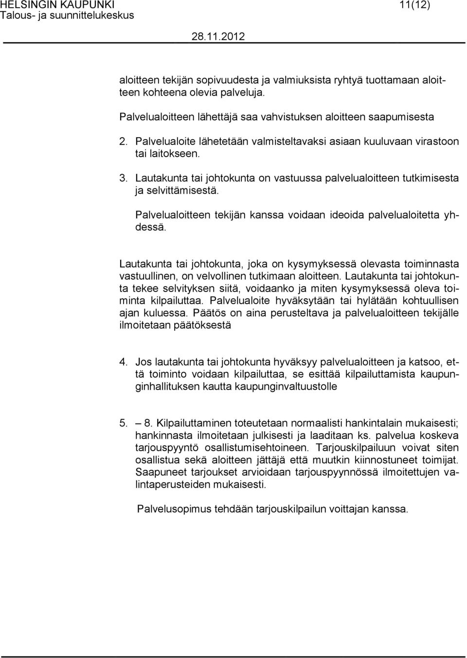 Lautakunta tai johtokunta on vastuussa palvelualoitteen tutkimisesta ja selvittämisestä. Palvelualoitteen tekijän kanssa voidaan ideoida palvelualoitetta yhdessä.