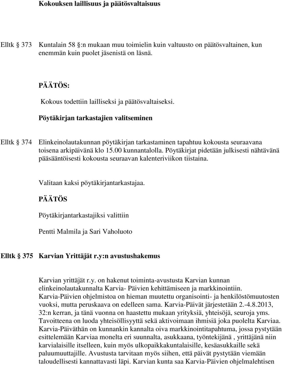 Pöytäkirjan tarkastajien valitseminen Elltk 374 Elinkeinolautakunnan pöytäkirjan tarkastaminen tapahtuu kokousta seuraavana toisena arkipäivänä klo 15.00 kunnantalolla.