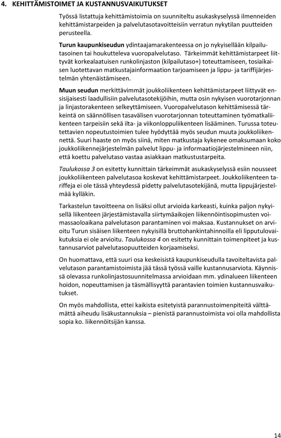 Tärkeimmät kehittämistarpeet liittyvät korkealaatuisen runkolinjaston (kilpailutaso+) toteuttamiseen, tosiaikaisen luotettavan matkustajainformaation tarjoamiseen ja lippu ja tariffijärjestelmän