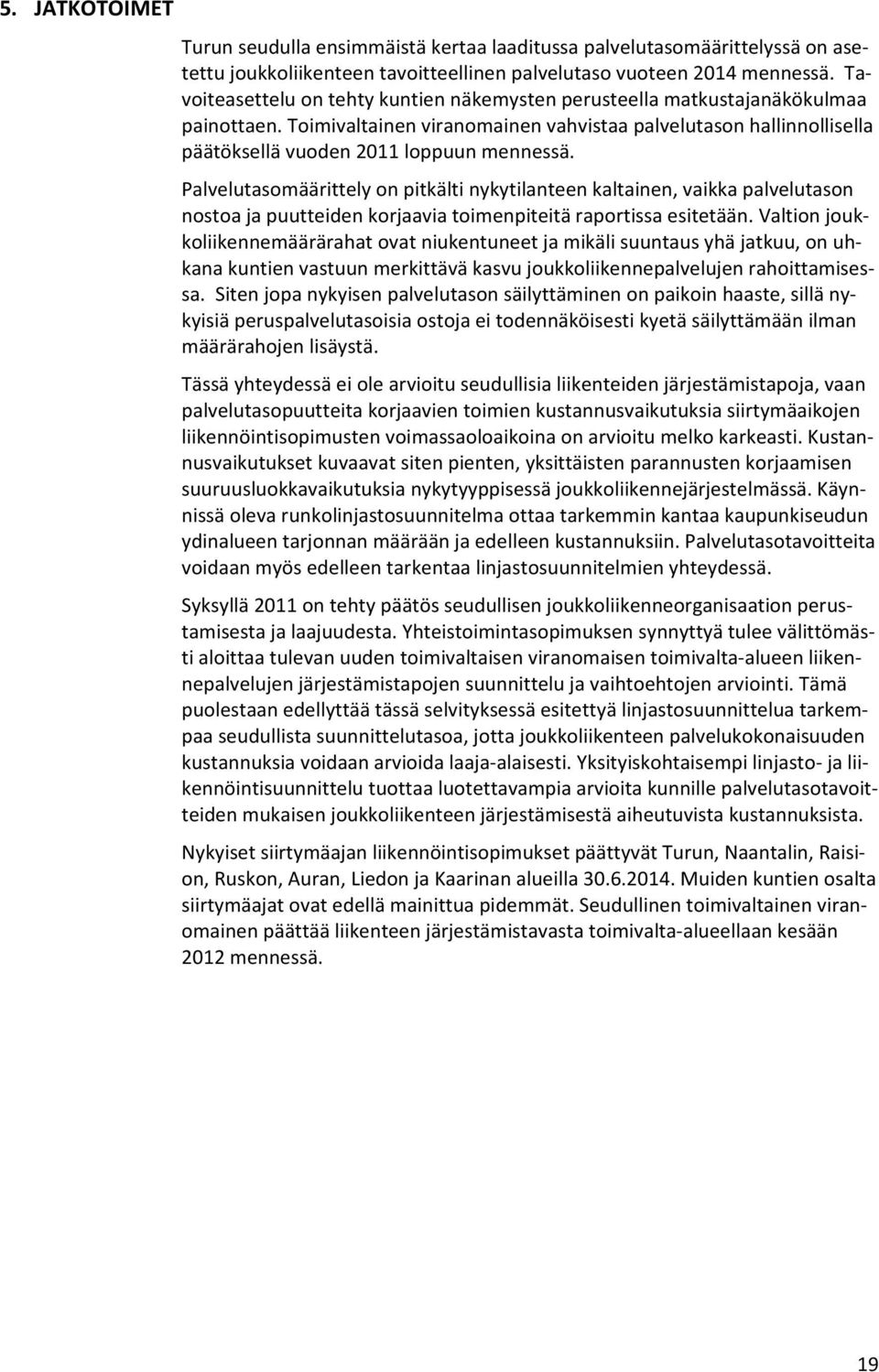 Palvelutasomäärittely on pitkälti nykytilanteen kaltainen, vaikka palvelutason nostoa ja puutteiden korjaavia toimenpiteitä raportissa esitetään.
