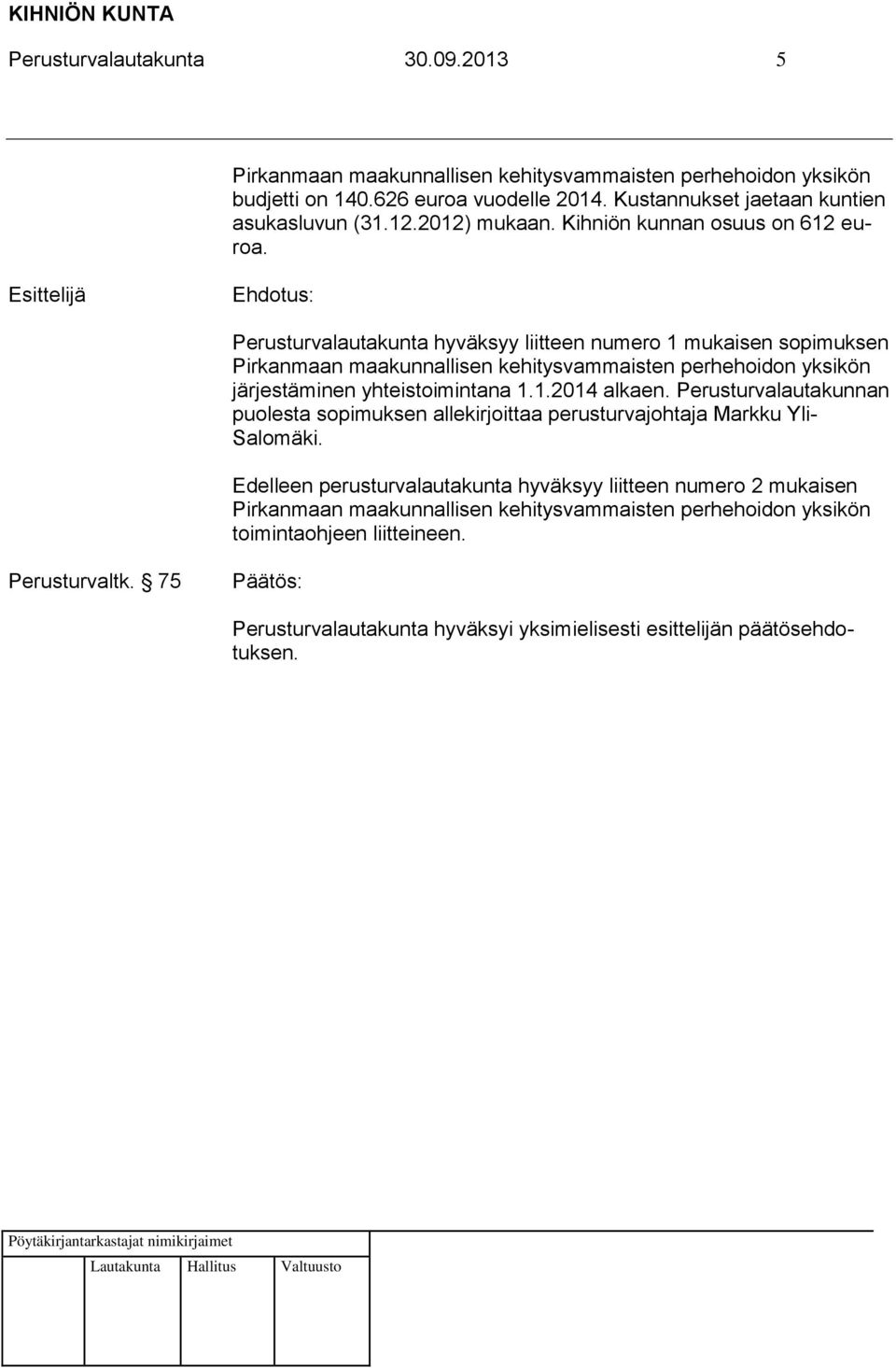 Perusturvalautakunta hyväksyy liitteen numero 1 mukaisen sopimuksen Pirkanmaan maakunnallisen kehitysvammaisten perhehoidon yksikön järjestäminen yhteistoimintana 1.1.2014 alkaen.