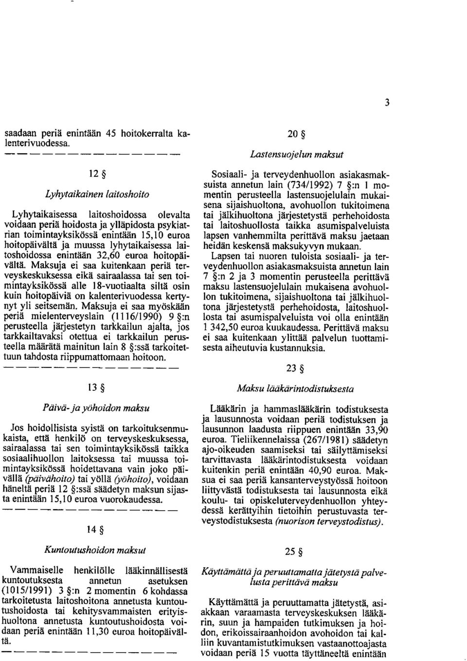 in I 5, I 0 euroa hoitopiiiviilta ja muussa lyhytaikaisessa laitoshoidossa enintiidn 32,60 euroa hoitopdivalu.