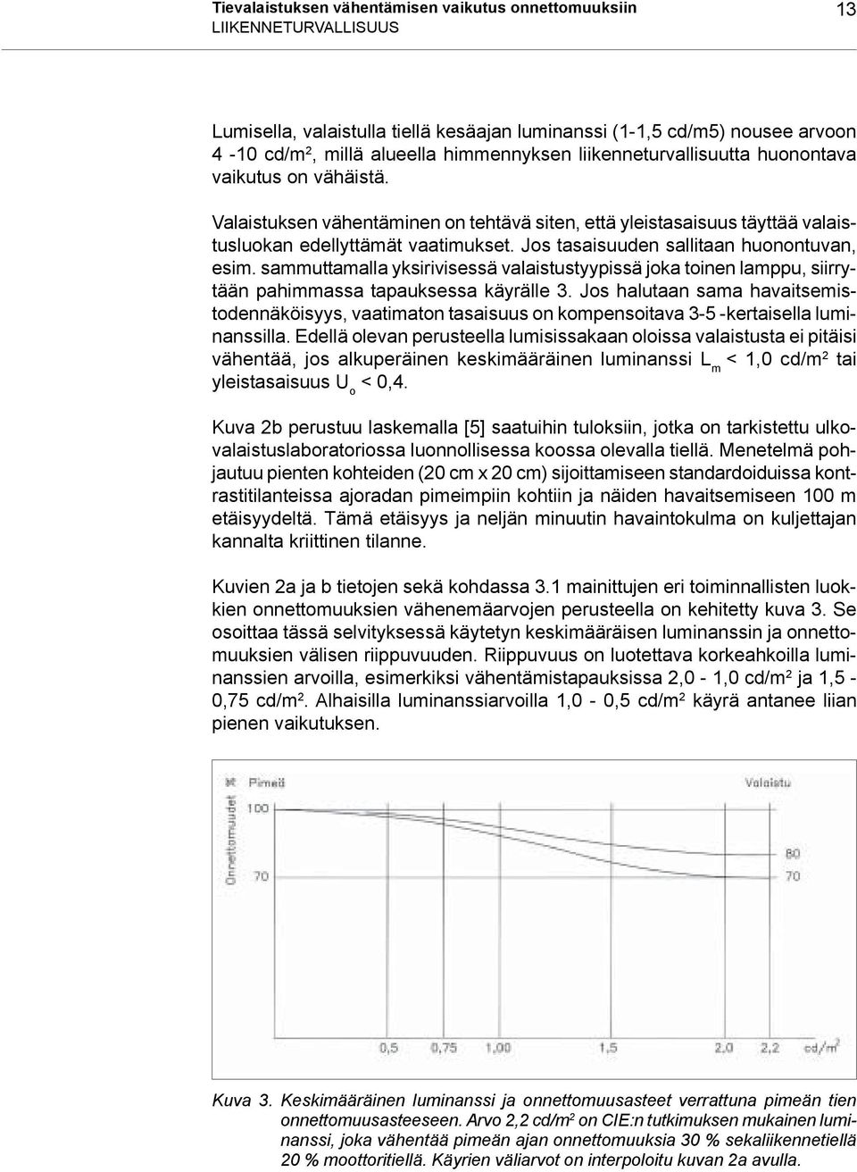 Jos tasaisuuden sallitaan huonontuvan, esim. sammuttamalla yksirivisessä valaistustyypissä joka toinen lamppu, siirrytään pahimmassa tapauksessa käyrälle 3.