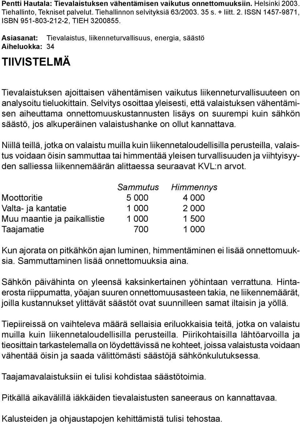 Asiasanat: Tievalaistus, liikenneturvallisuus, energia, säästö Aiheluokka: 34 TIIVISTELMÄ Tievalaistuksen ajoittaisen vähentämisen vaikutus liikenneturvallisuuteen on analysoitu tieluokittain.