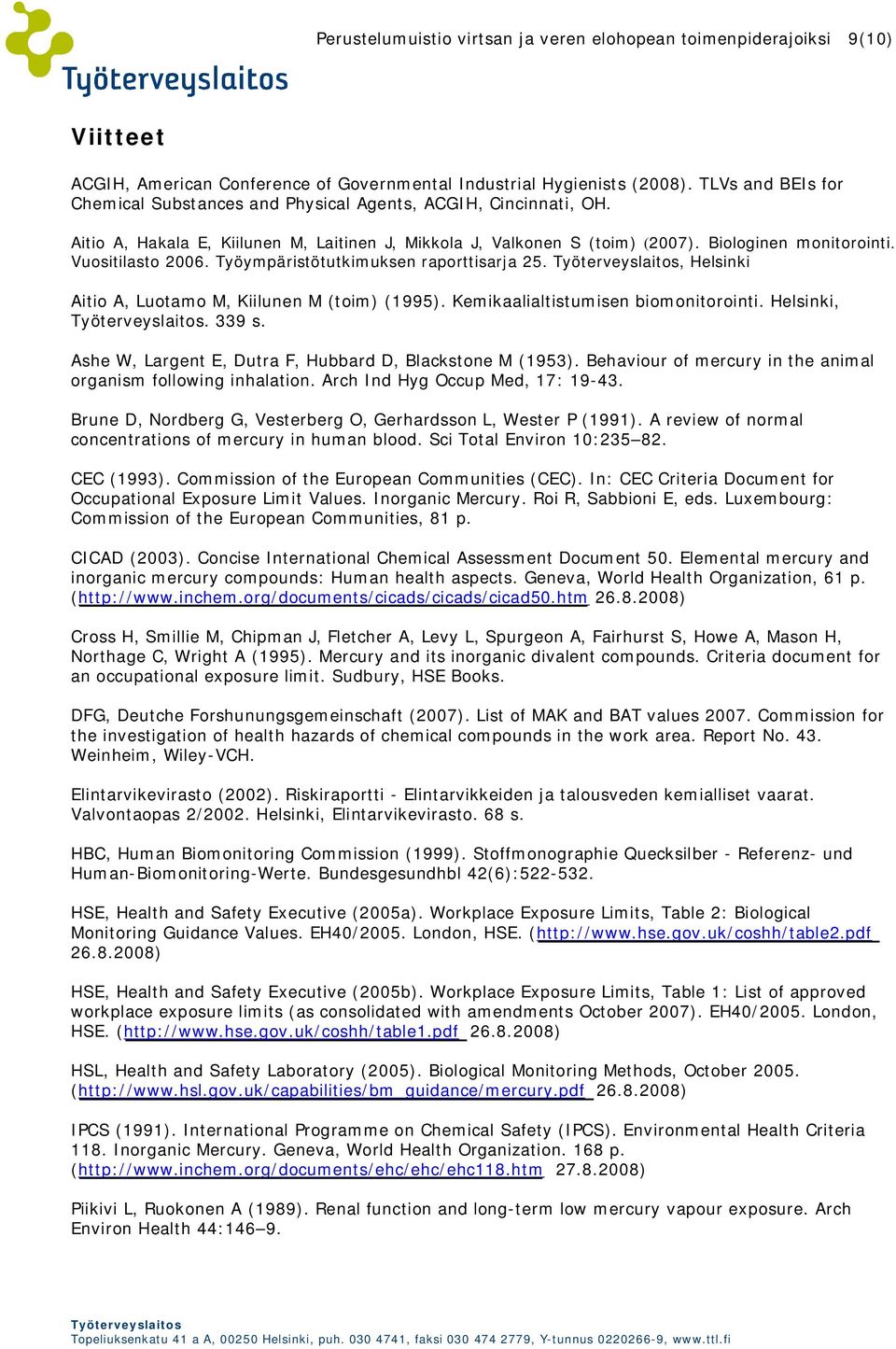 Vuositilasto 2006. Työympäristötutkimuksen raporttisarja 25., Helsinki Aitio A, Luotamo M, Kiilunen M (toim) (1995). Kemikaalialtistumisen biomonitorointi. Helsinki,. 339 s.