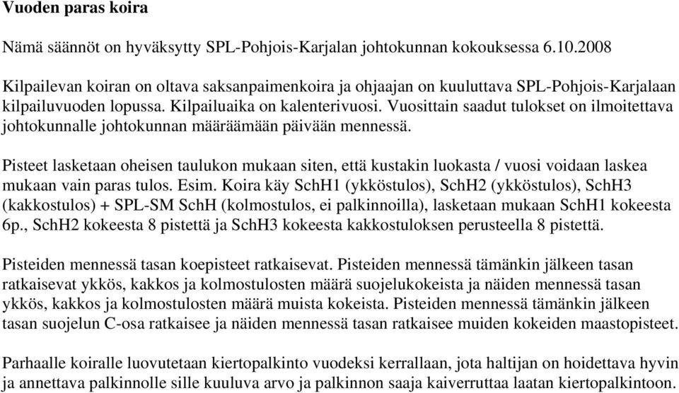 Koira käy SchH1 (ykköstulos), SchH2 (ykköstulos), SchH3 (kakkostulos) + SPL-SM SchH (kolmostulos, ei palkinnoilla), lasketaan mukaan SchH1 kokeesta 6p.