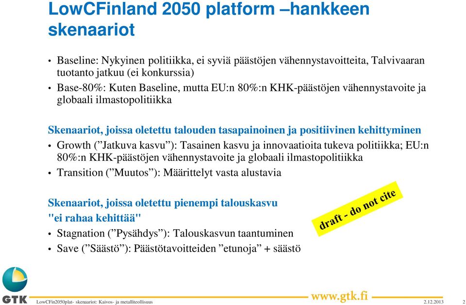 Jatkuva kasvu ): Tasainen kasvu ja innovaatioita tukeva politiikka; EU:n 80%:n KHK-päästöjen vähennystavoite ja globaali ilmastopolitiikka Transition ( Muutos ): Määrittelyt vasta