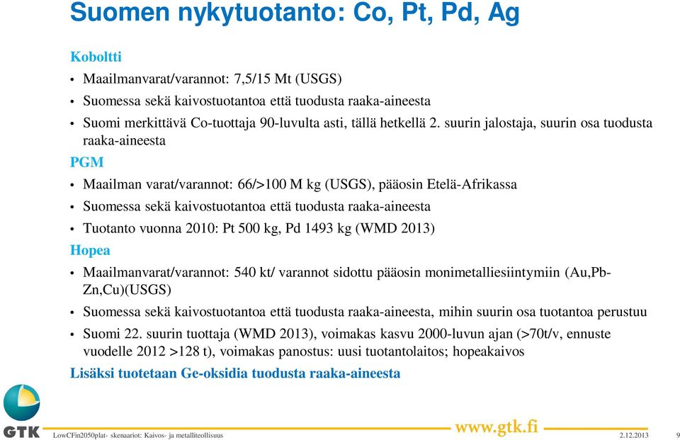 suurin jalostaja, suurin osa tuodusta raaka-aineesta PGM Maailman varat/varannot: 66/>100 M kg (USGS), pääosin Etelä-Afrikassa Suomessa sekä kaivostuotantoa että tuodusta raaka-aineesta Tuotanto