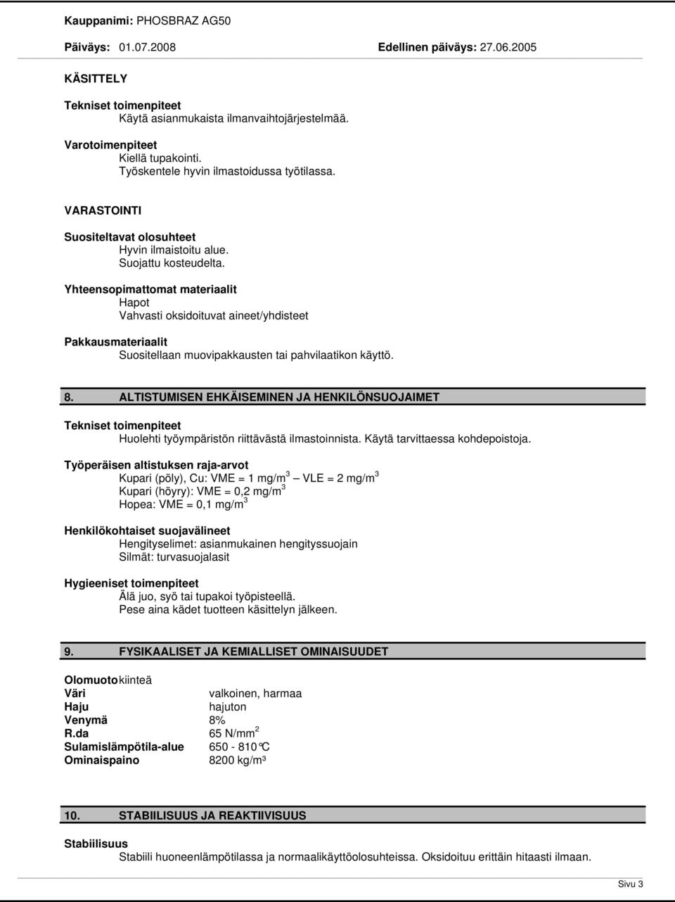 Yhteensopimattomat materiaalit Hapot Vahvasti oksidoituvat aineet/yhdisteet Pakkausmateriaalit Suositellaan muovipakkausten tai pahvilaatikon käyttö. 8.