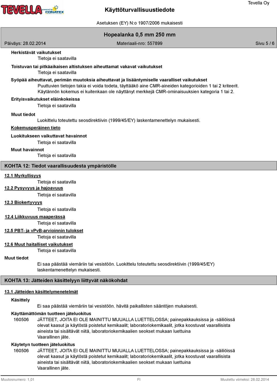 Erityisvaikutukset eläinkokeissa Luokittelu toteutettu seosdirektiivin (1999/45/EY) laskentamenettelyn mukaisesti.