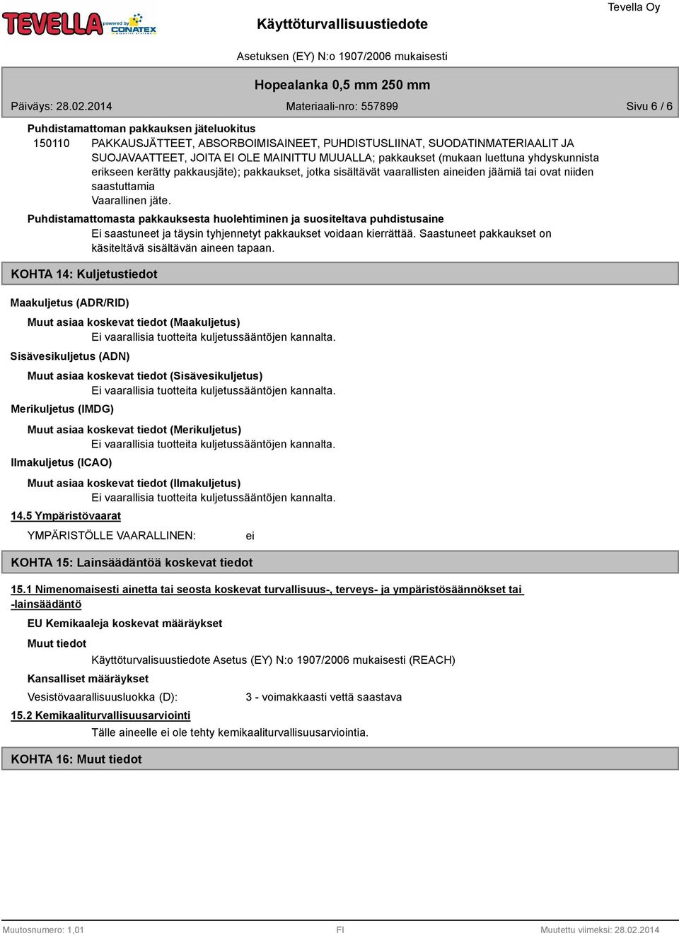 Puhdistamattomasta pakkauksesta huolehtiminen ja suositeltava puhdistusaine Ei saastuneet ja täysin tyhjennetyt pakkaukset voidaan kierrättää.