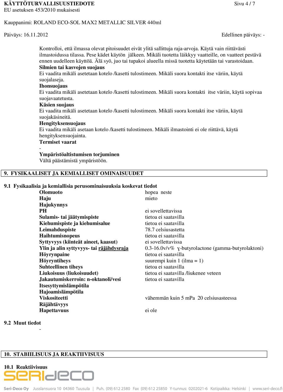 Mikäli tuotetta läikkyy vaatteille, on vaatteet pestävä ennen uudelleen käyttöä. Älä syö, juo tai tupakoi alueella missä tuotetta käytetään tai varastoidaan.