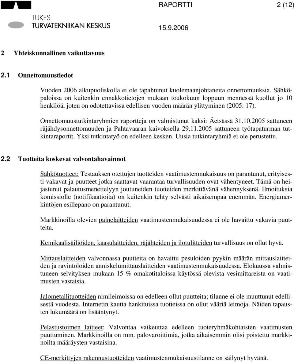 Onnettomuustutkintaryhmien raportteja on valmistunut kaksi: Äetsässä 31.10.2005 sattuneen räjähdysonnettomuuden ja Pahtavaaran kaivoksella 29.11.2005 sattuneen työtapaturman tutkintaraportit.