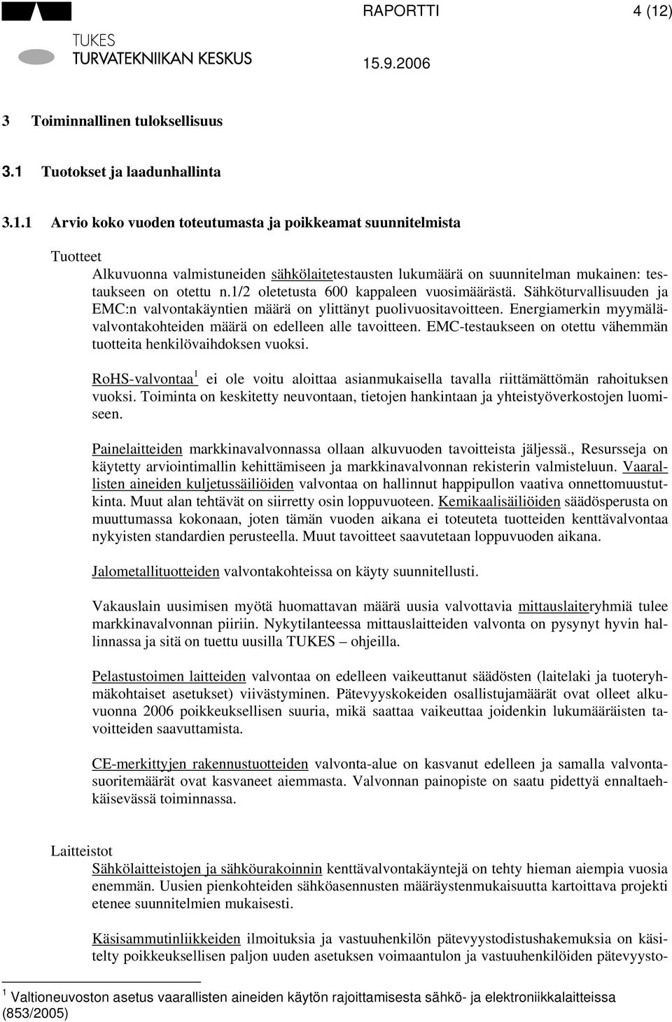 Energiamerkin myymälävalvontakohteiden määrä on edelleen alle tavoitteen. EMC-testaukseen on otettu vähemmän tuotteita henkilövaihdoksen vuoksi.