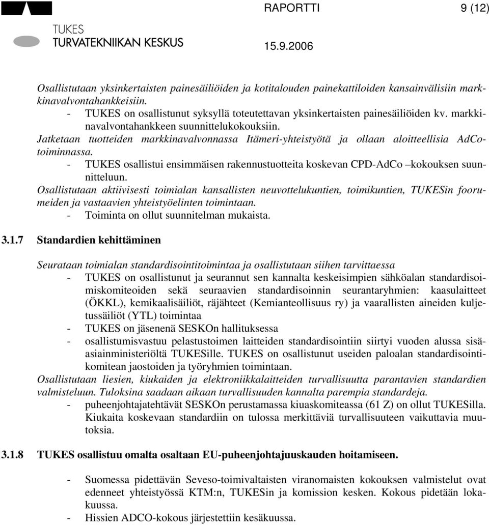 Jatketaan tuotteiden markkinavalvonnassa Itämeri-yhteistyötä ja ollaan aloitteellisia AdCotoiminnassa. - TUKES osallistui ensimmäisen rakennustuotteita koskevan CPD-AdCo kokouksen suunnitteluun.