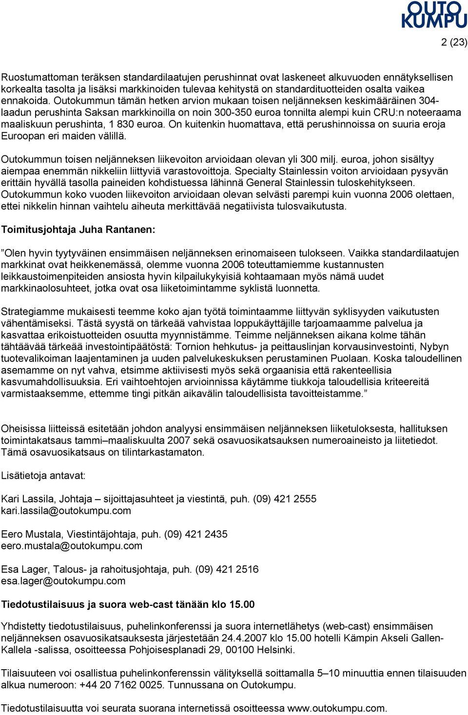 Outokummun tämän hetken arvion mukaan toisen neljänneksen keskimääräinen 304 laadun perushinta Saksan markkinoilla on noin 300350 euroa tonnilta alempi kuin CRU:n noteeraama maaliskuun perushinta, 1