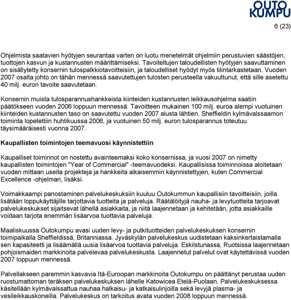 Vuoden 2007 osalta johto on tähän mennessä saavutettujen tulosten perusteella vakuuttunut, että sille asetettu 40 milj. euron tavoite saavutetaan.