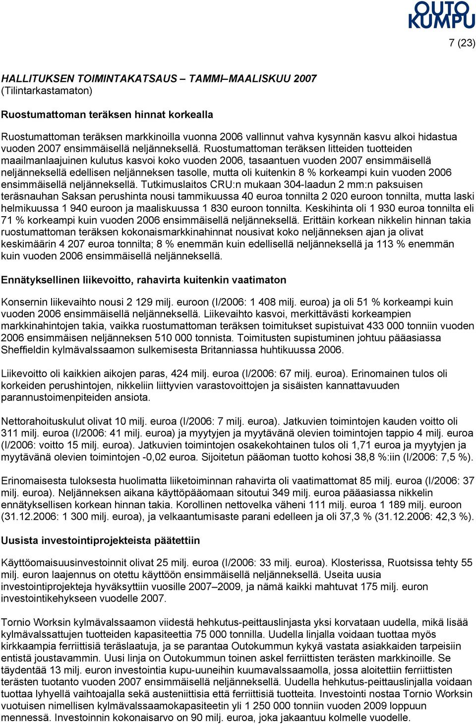 Ruostumattoman teräksen litteiden tuotteiden maailmanlaajuinen kulutus kasvoi koko vuoden 2006, tasaantuen vuoden 2007 ensimmäisellä neljänneksellä edellisen neljänneksen tasolle, mutta oli kuitenkin