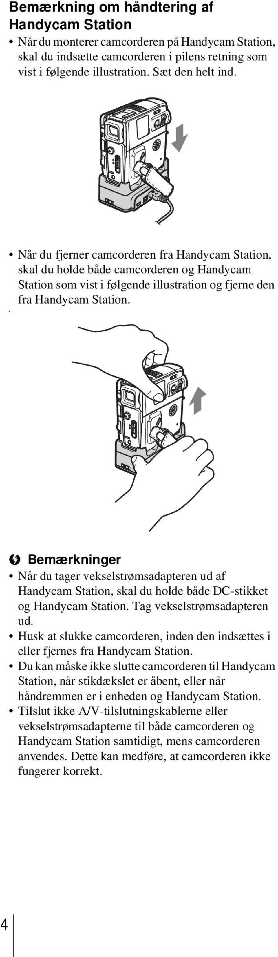 b Bemærkninger Når du tager vekselstrømsadapteren ud af Handycam Station, skal du holde både DC-stikket og Handycam Station. Tag vekselstrømsadapteren ud.