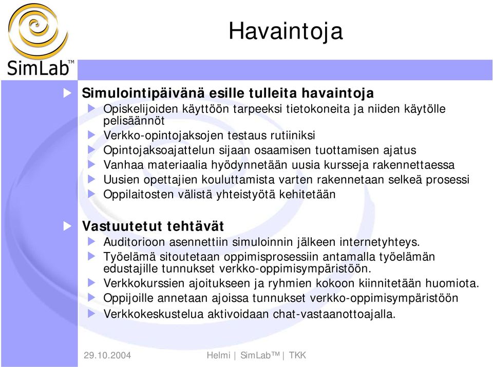 Oppilaitosten välistä yhteistyötä kehitetään Vastuutetut tehtävät Auditorioon asennettiin simuloinnin jälkeen internetyhteys.