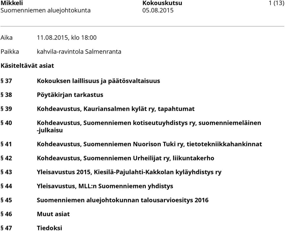 Kohdeavustus, Kauriansalmen kylät ry, tapahtumat 40 Kohdeavustus, Suomenniemen kotiseutuyhdistys ry, suomenniemeläinen -julkaisu 41 Kohdeavustus,