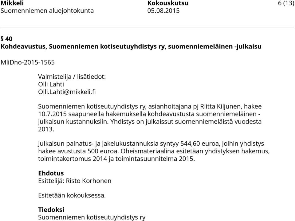 2015 saapuneella hakemuksella kohdeavustusta suomenniemeläinen - julkaisun kustannuksiin. Yhdistys on julkaissut suomenniemeläistä vuodesta 2013.