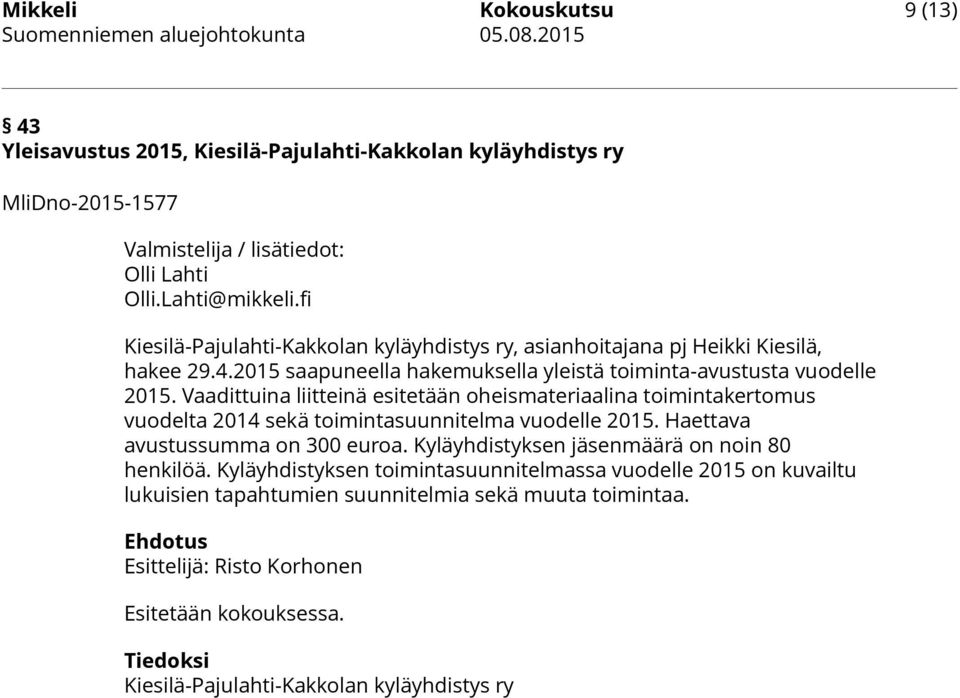 Vaadittuina liitteinä esitetään oheismateriaalina toimintakertomus vuodelta 2014 sekä toimintasuunnitelma vuodelle 2015. Haettava avustussumma on 300 euroa.