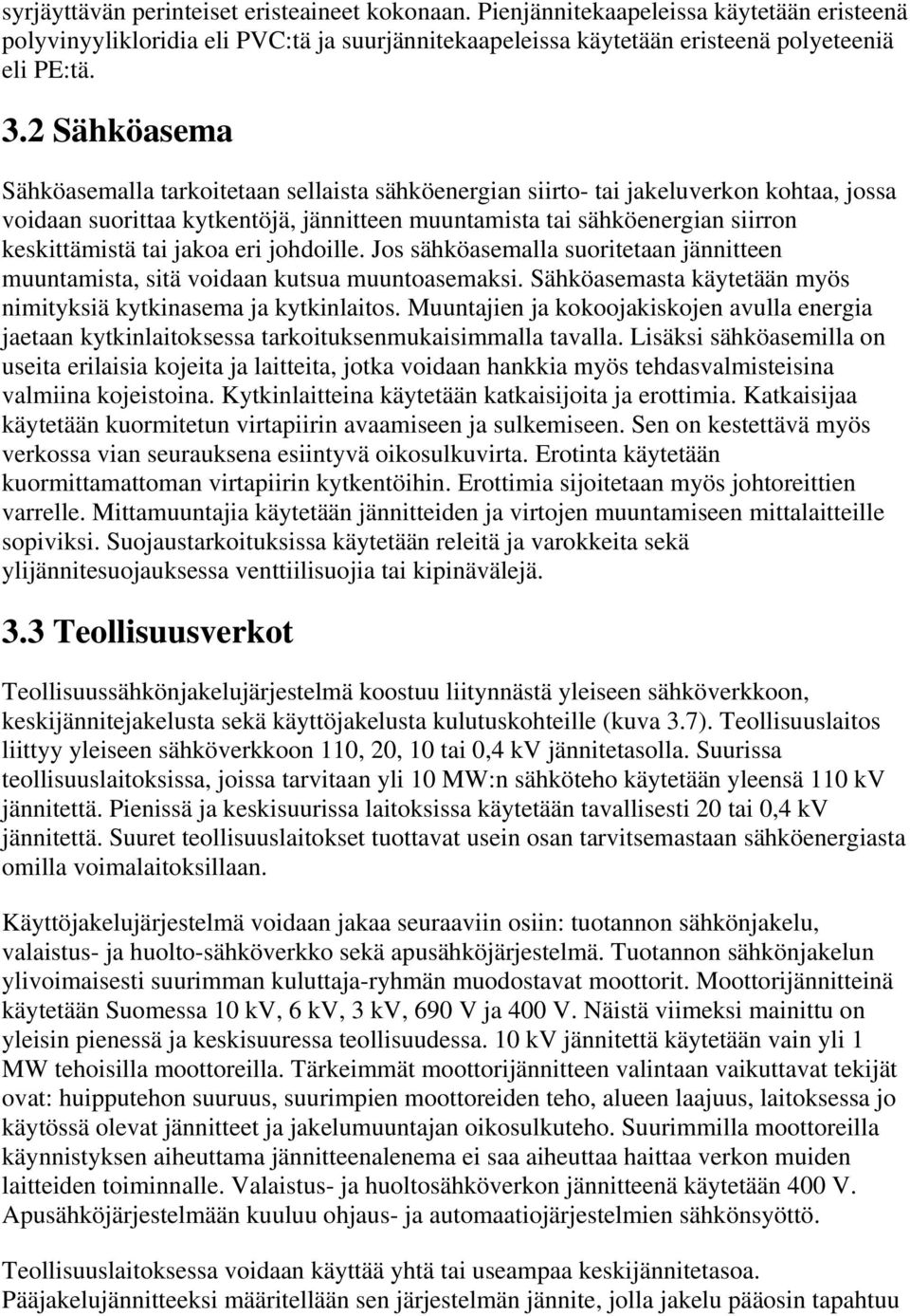 jakoa eri johdoille. Jos sähköasemalla suoritetaan jännitteen muuntamista, sitä voidaan kutsua muuntoasemaksi. Sähköasemasta käytetään myös nimityksiä kytkinasema ja kytkinlaitos.