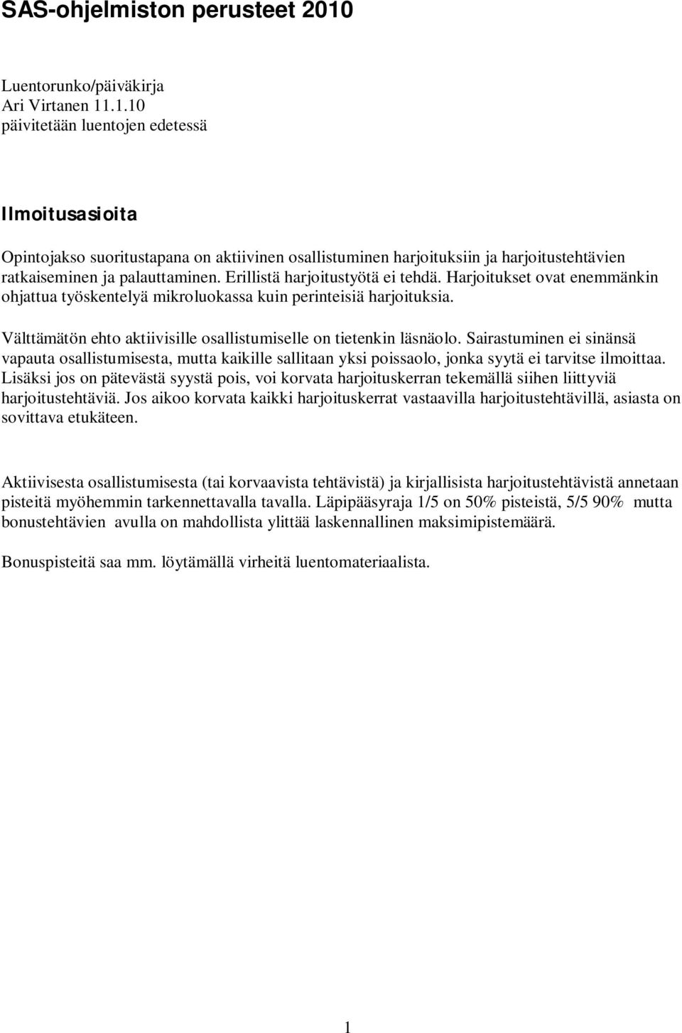 .1.10 päivitetään luentojen edetessä Ilmoitusasioita Opintojakso suoritustapana on aktiivinen osallistuminen harjoituksiin ja harjoitustehtävien ratkaiseminen ja palauttaminen.