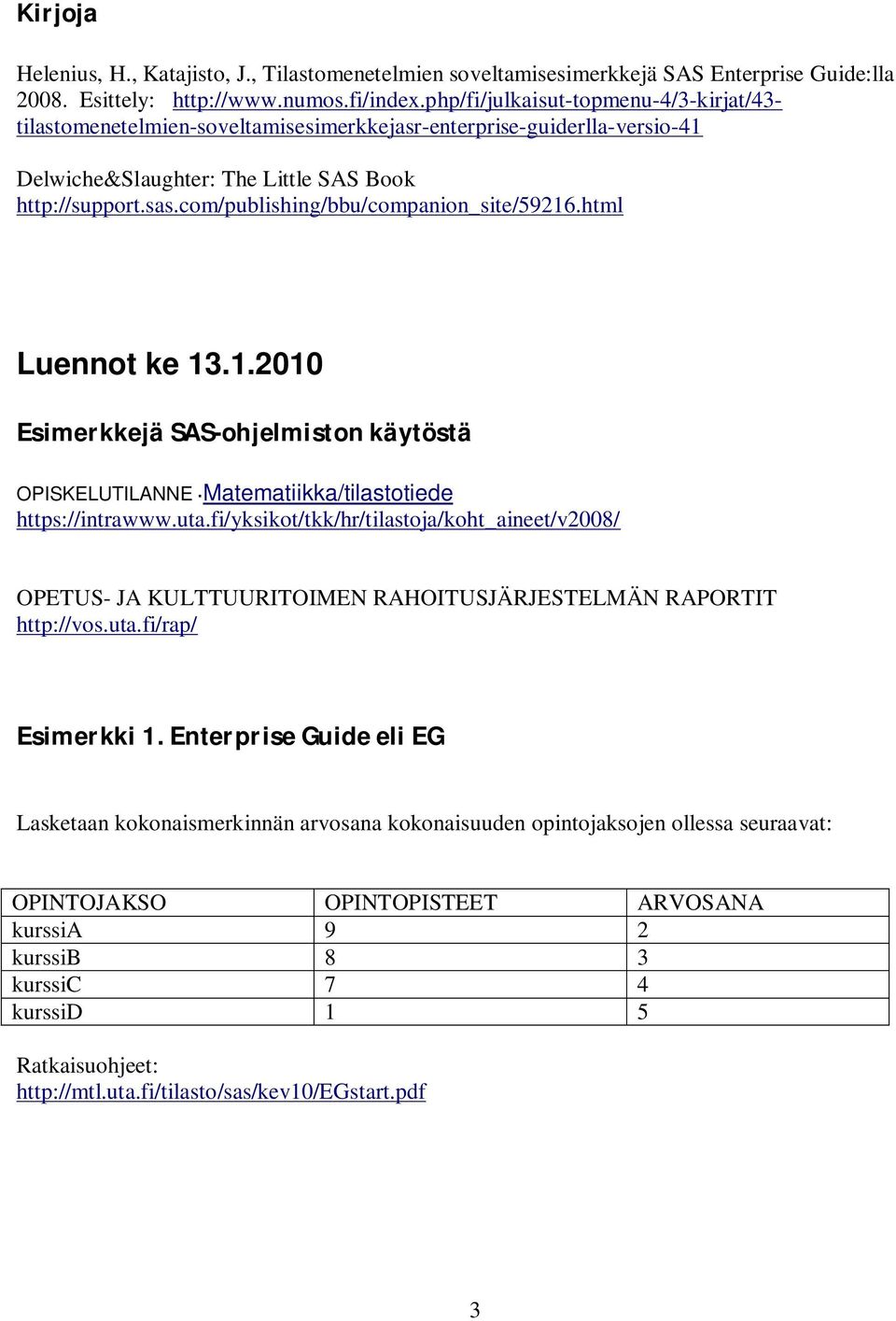 com/publishing/bbu/companion_site/59216.html Luennot ke 13.1.2010 Esimerkkejä SAS-ohjelmiston käytöstä OPISKELUTILANNE Matematiikka/tilastotiede https://intrawww.uta.