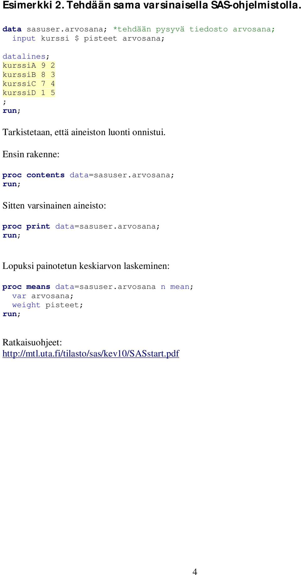 run; Tarkistetaan, että aineiston luonti onnistui. Ensin rakenne: proc contents data=sasuser.