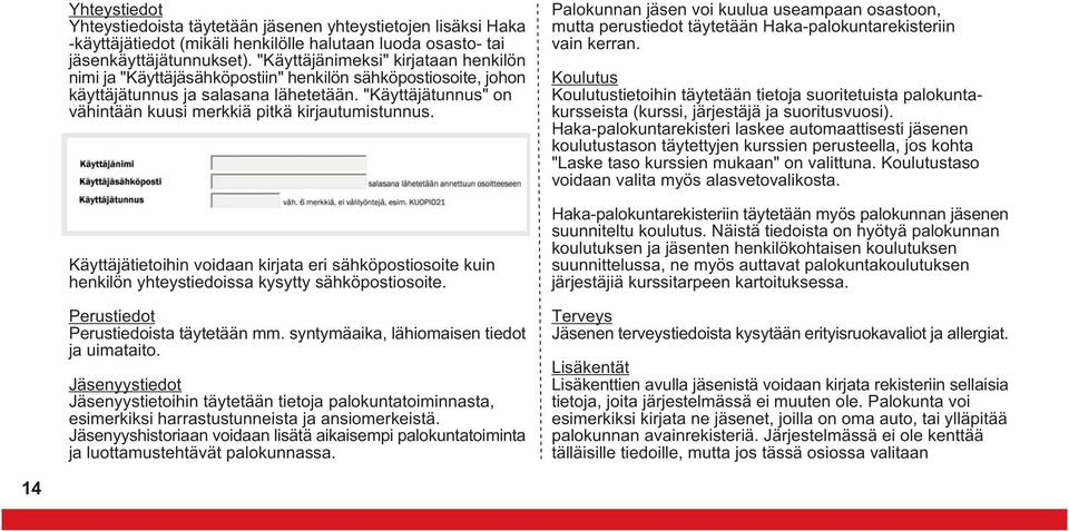 "Käyttäjätunnus" on vähintään kuusi merkkiä pitkä kirjautumistunnus. Käyttäjätietoihin voidaan kirjata eri sähköpostiosoite kuin henkilön yhteystiedoissa kysytty sähköpostiosoite.