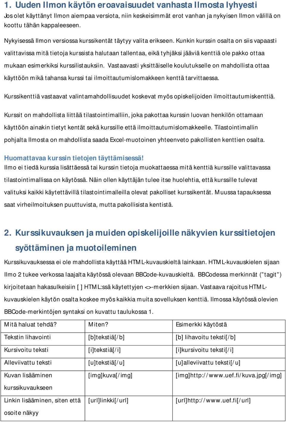 Kunkin kurssin osalta on siis vapaasti valittavissa mitä tietoja kurssista halutaan tallentaa, eikä tyhjäksi jääviä kenttiä ole pakko ottaa mukaan esimerkiksi kurssilistauksiin.