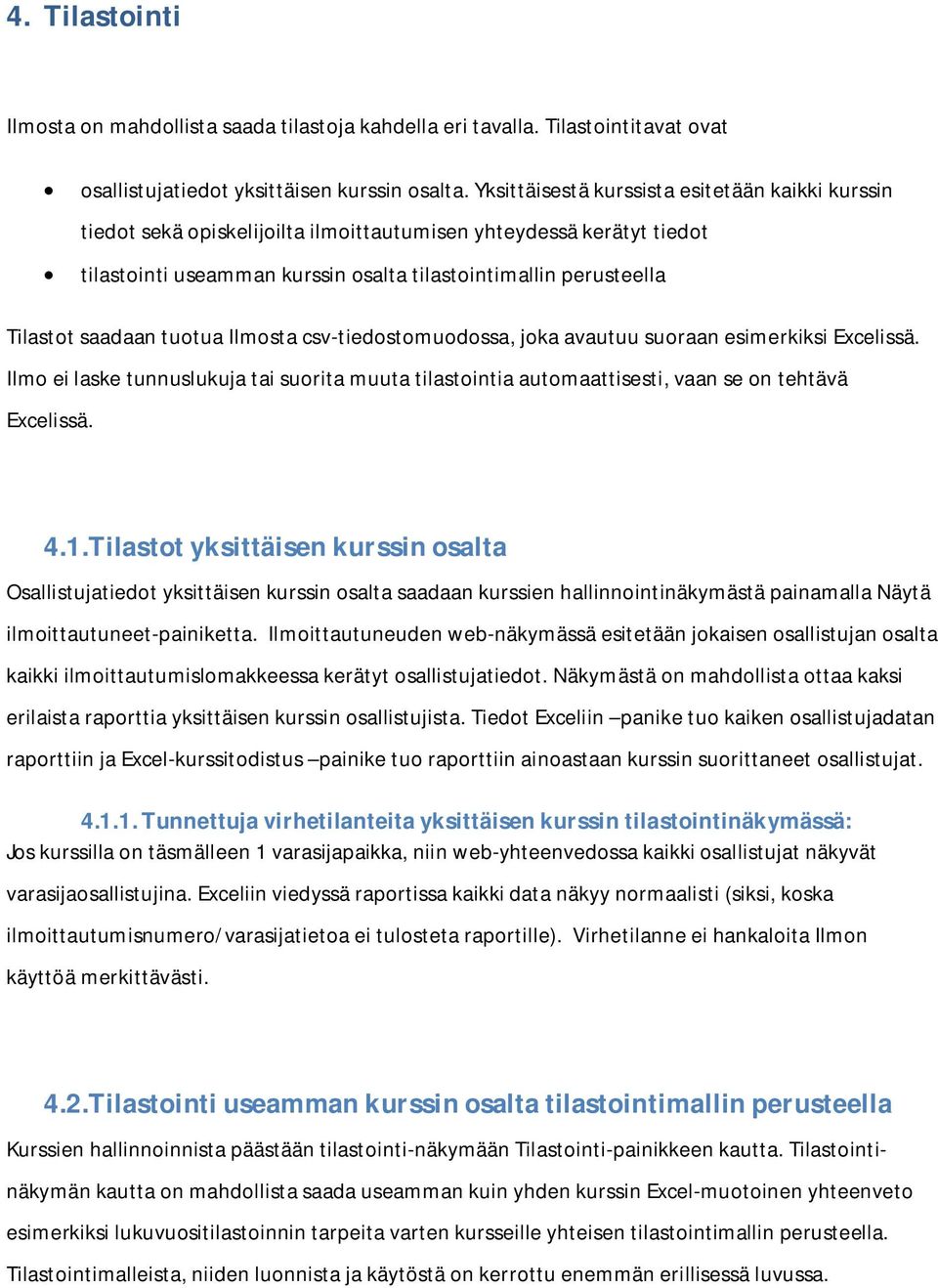 saadaan tuotua Ilmosta csv-tiedostomuodossa, joka avautuu suoraan esimerkiksi Excelissä. Ilmo ei laske tunnuslukuja tai suorita muuta tilastointia automaattisesti, vaan se on tehtävä Excelissä. 4.1.