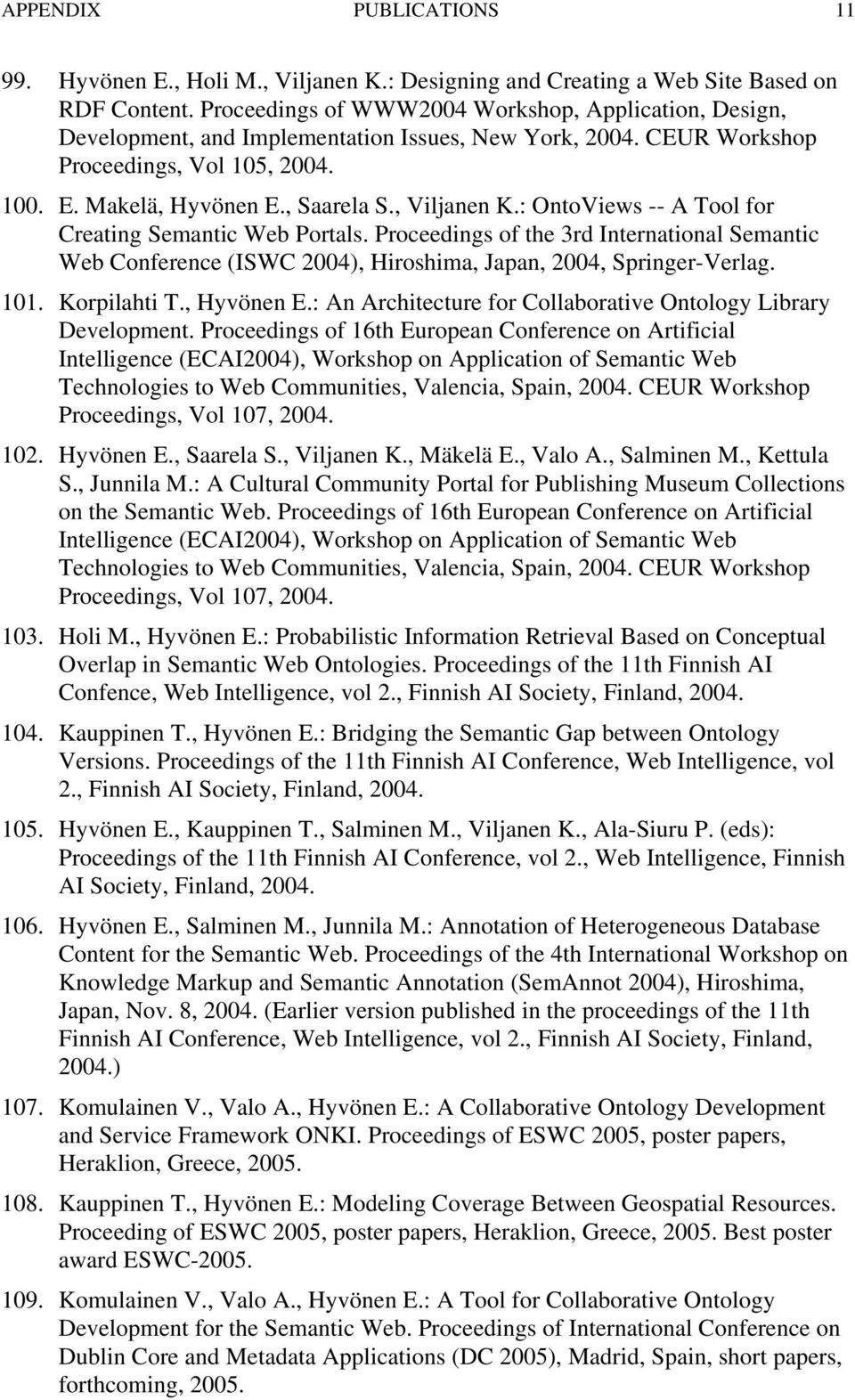 , Viljanen K.: OntoViews -- A Tool for Creating Semantic Web Portals. Proceedings of the 3rd International Semantic Web Conference (ISWC 2004), Hiroshima, Japan, 2004, Springer-Verlag. 101.