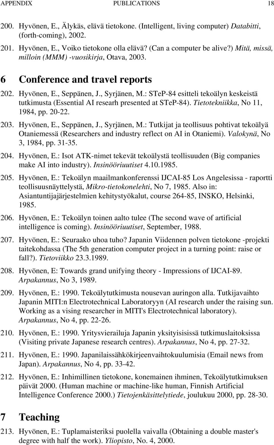 : STeP-84 esitteli tekoälyn keskeistä tutkimusta (Essential AI researh presented at STeP-84). Tietotekniikka, No 11, 1984, pp. 20-22. 203. Hyvönen, E., Seppänen, J., Syrjänen, M.
