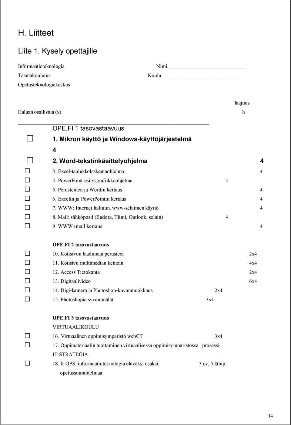 Excelin ja PowerPointin kertaus 4 7. WWW: Internet haltuun, www-selaimen käyttö 4 8. Mail: sähköposti (Eudora, Tiimi, Outlook, selain) 4 9. WWW+mail kertaus 4 OPE.FI 2 tasovastaavuus 10.