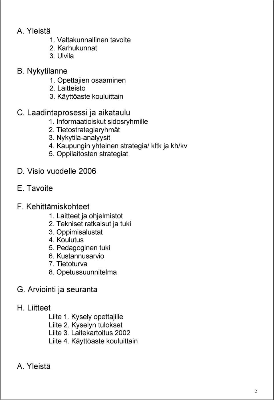 Oppilaitosten strategiat D. Visio vuodelle 2006 E. Tavoite F. Kehittämiskohteet 1. Laitteet ja ohjelmistot 2. Tekniset ratkaisut ja tuki 3. Oppimisalustat 4. Koulutus.