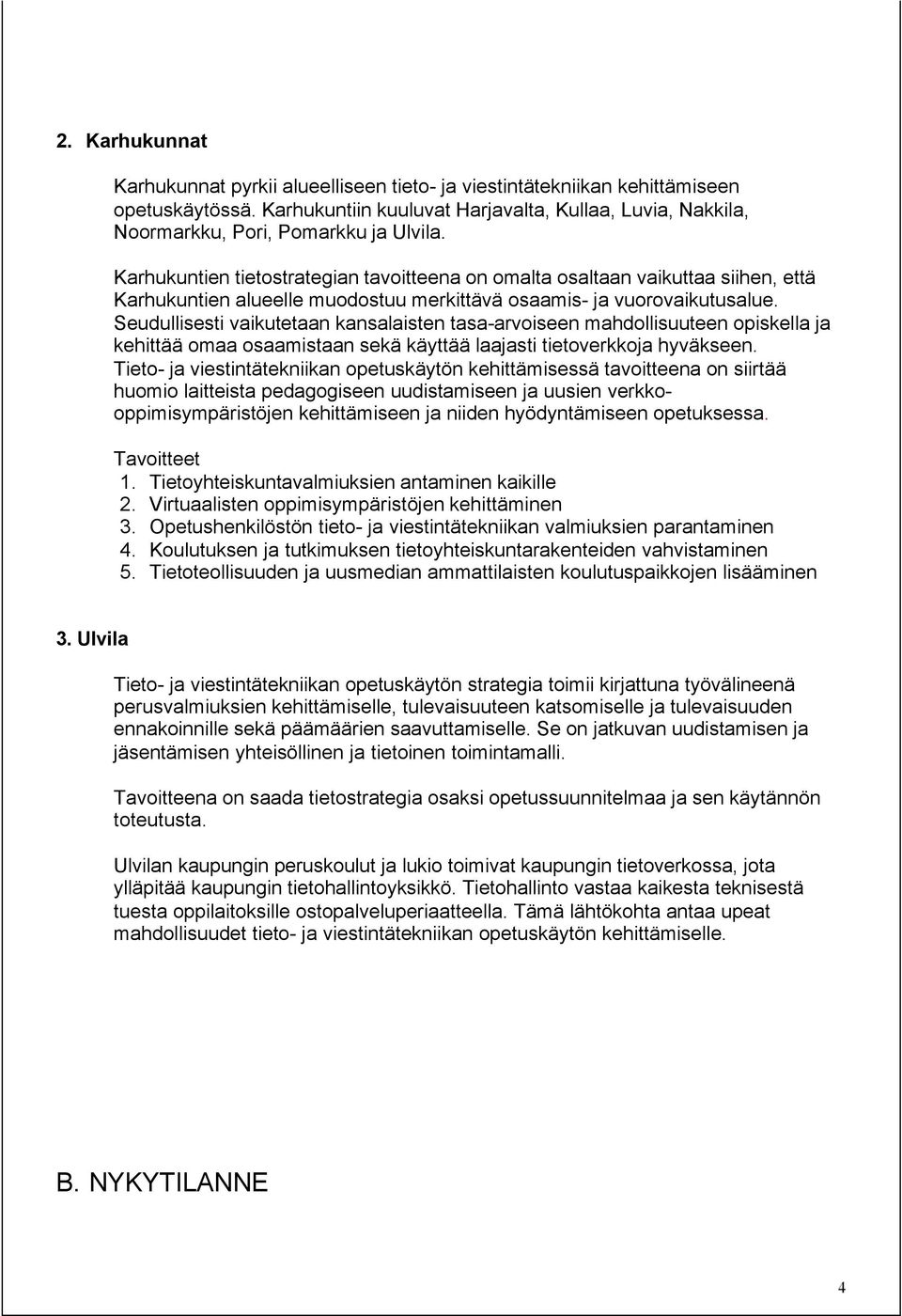 Karhukuntien tietostrategian tavoitteena on omalta osaltaan vaikuttaa siihen, että Karhukuntien alueelle muodostuu merkittävä osaamis- ja vuorovaikutusalue.