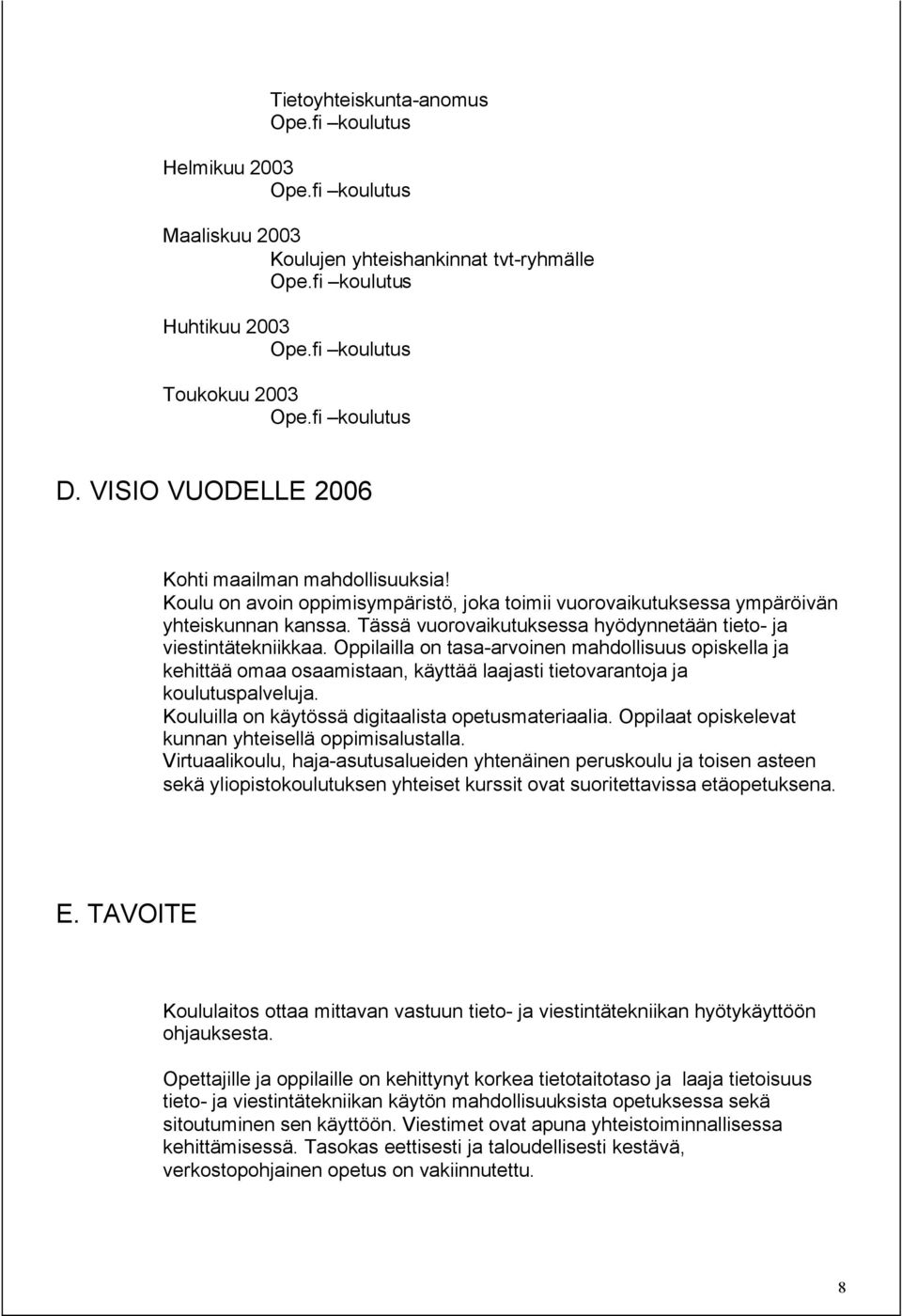 Tässä vuorovaikutuksessa hyödynnetään tieto- ja viestintätekniikkaa.