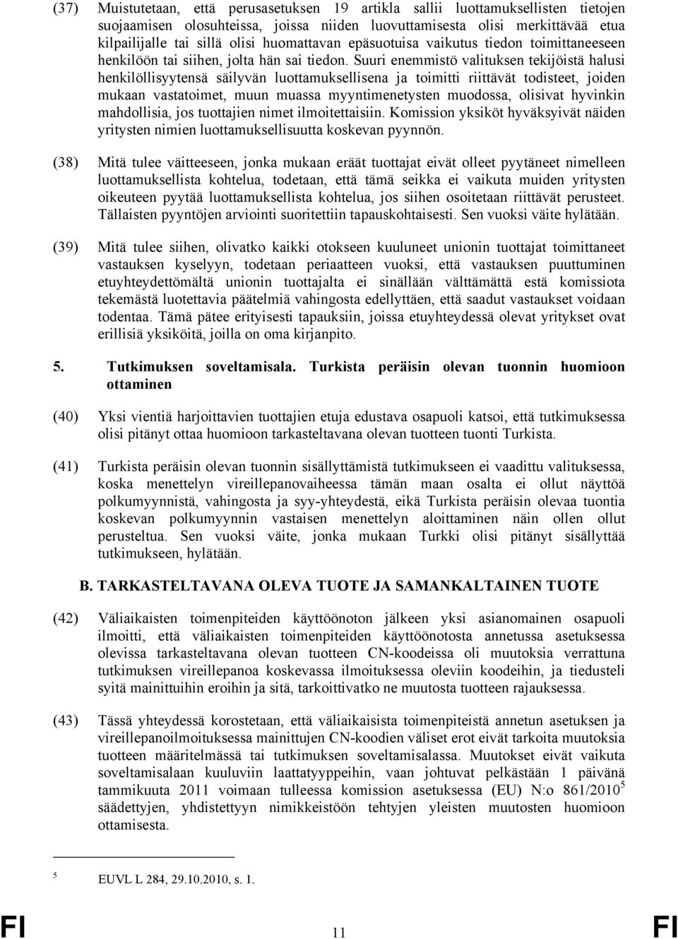 Suuri enemmistö valituksen tekijöistä halusi henkilöllisyytensä säilyvän luottamuksellisena ja toimitti riittävät todisteet, joiden mukaan vastatoimet, muun muassa myyntimenetysten muodossa, olisivat