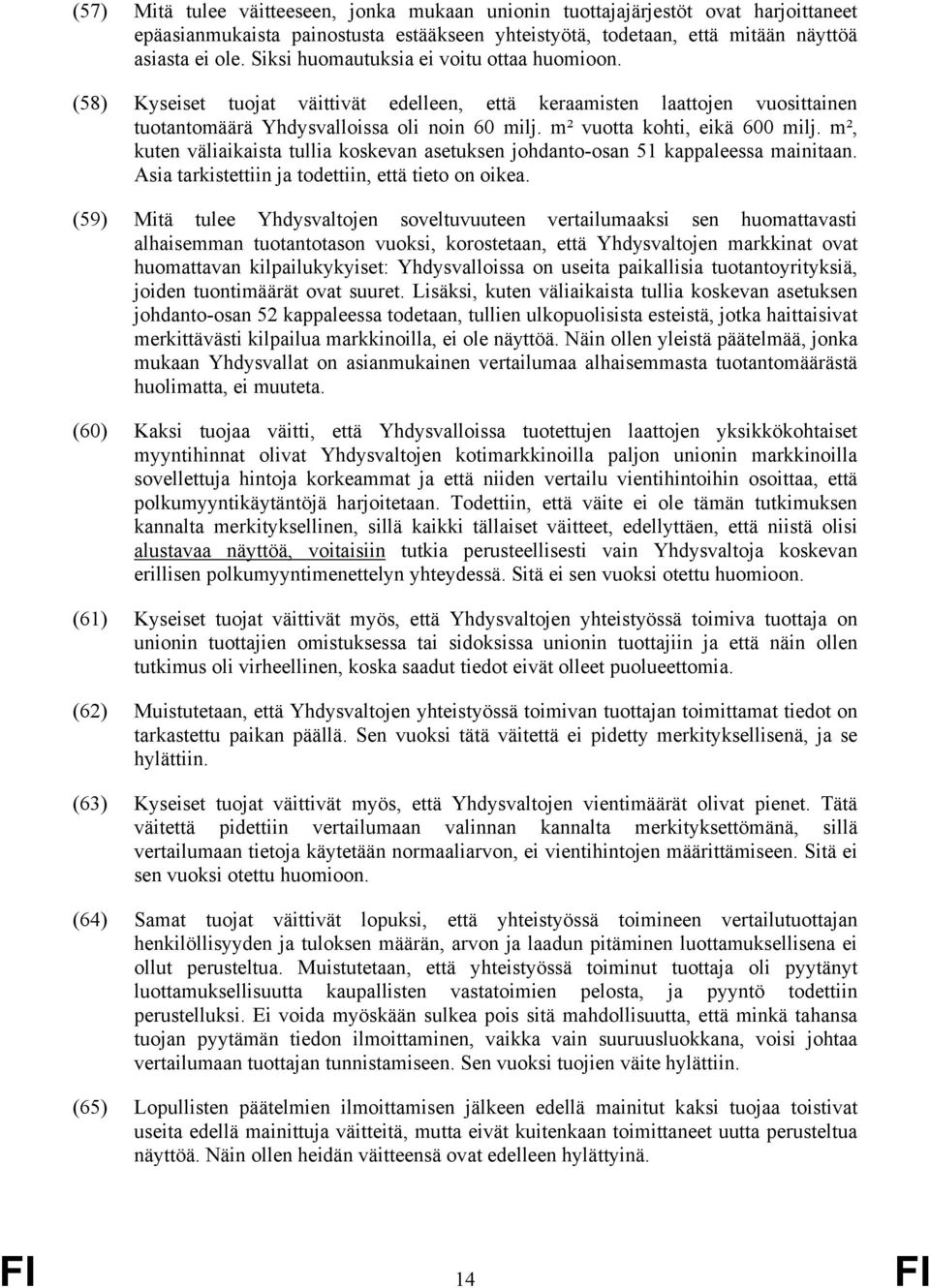 m² vuotta kohti, eikä 600 milj. m², kuten väliaikaista tullia koskevan asetuksen johdanto-osan 51 kappaleessa mainitaan. Asia tarkistettiin ja todettiin, että tieto on oikea.