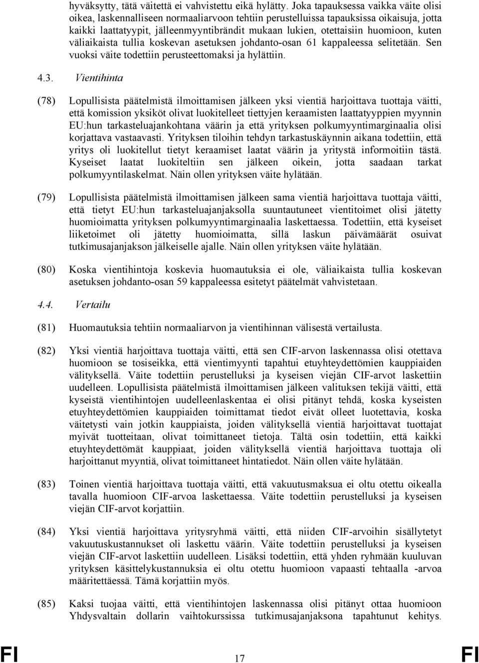 huomioon, kuten väliaikaista tullia koskevan asetuksen johdanto-osan 61 kappaleessa selitetään. Sen vuoksi väite todettiin perusteettomaksi ja hylättiin. 4.3.